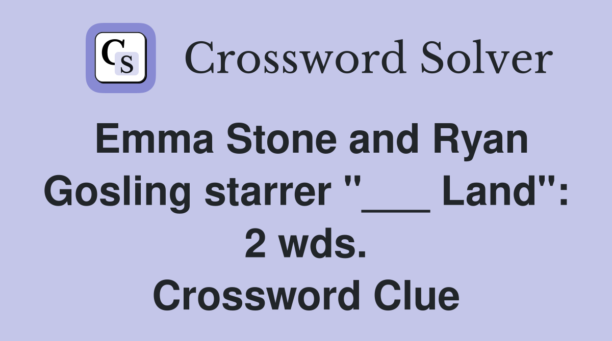 Emma Stone and Ryan Gosling starrer "___ Land": 2 wds. Crossword Clue