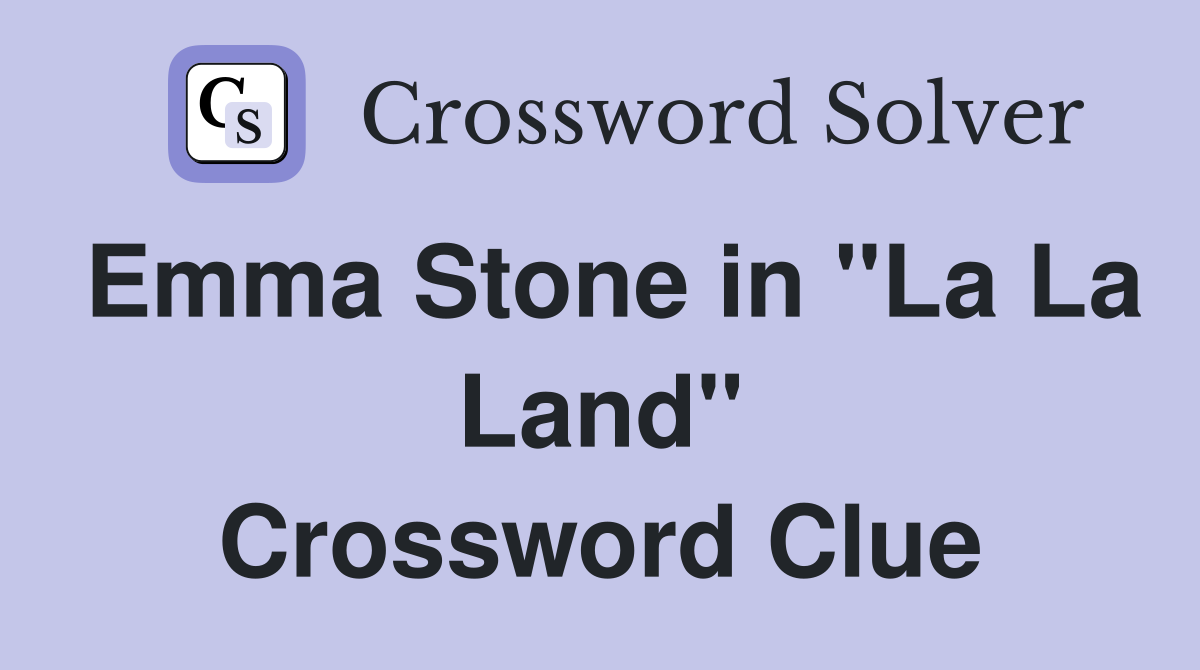 Emma Stone in "La La Land" Crossword Clue