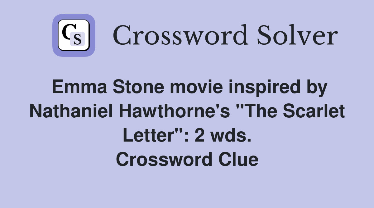 Emma Stone movie inspired by Nathaniel Hawthorne's "The Scarlet Letter": 2 wds. Crossword Clue