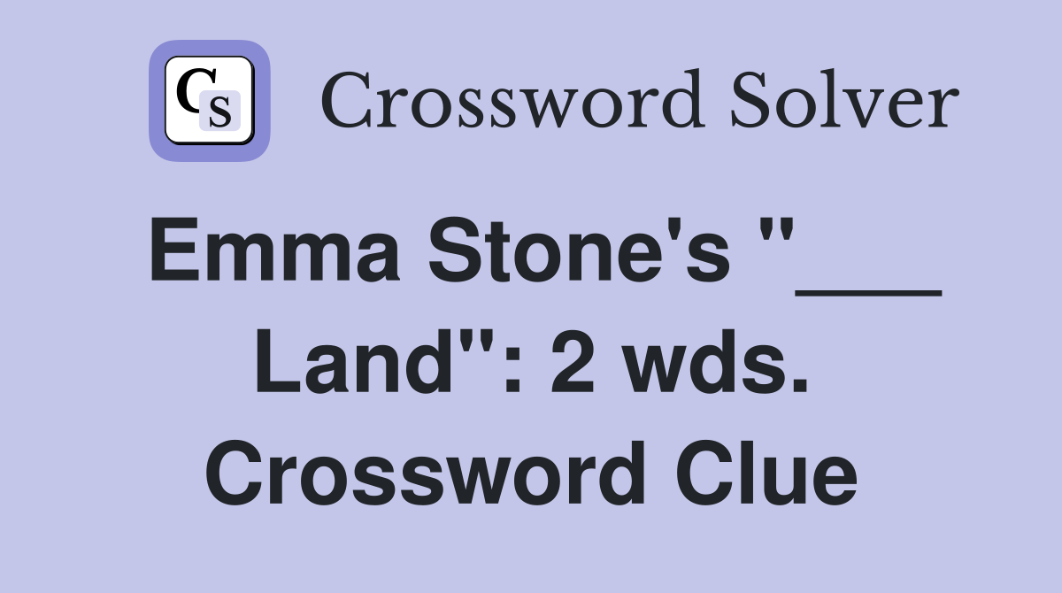 Emma Stone's "___ Land": 2 wds. Crossword Clue