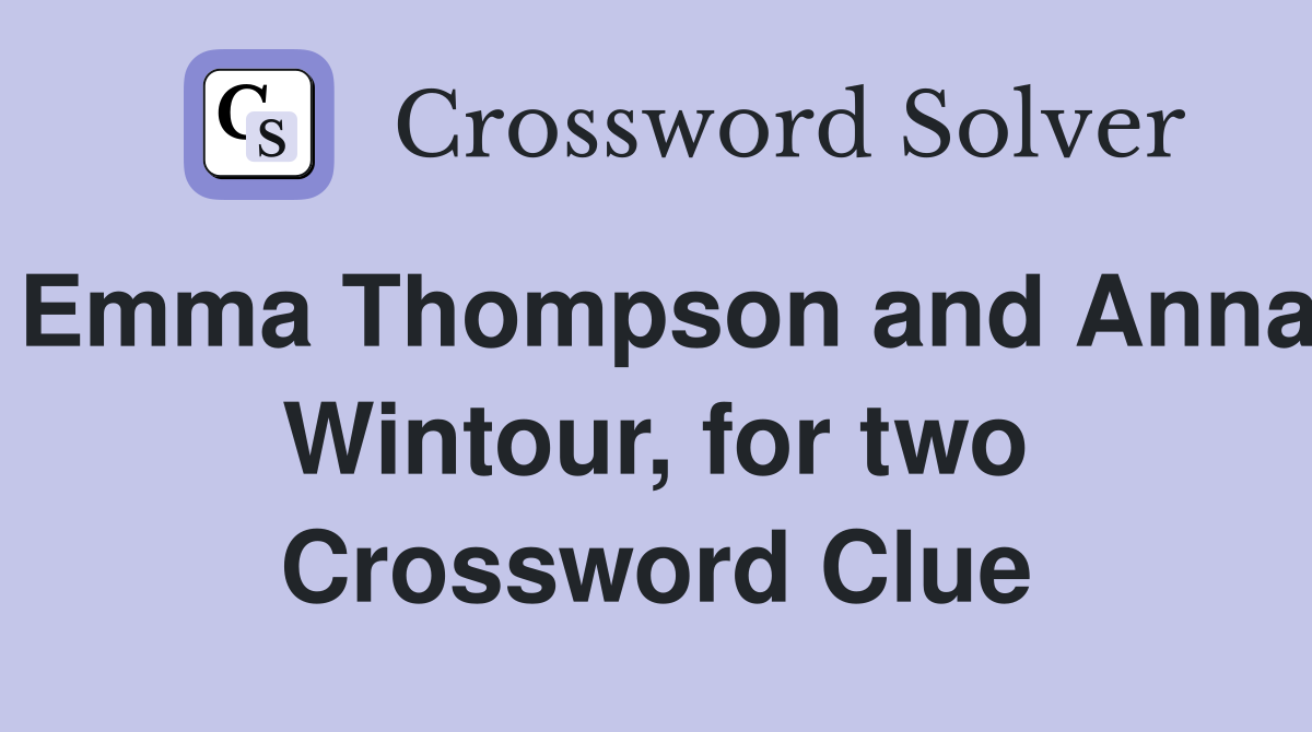Emma Thompson and Anna Wintour, for two Crossword Clue