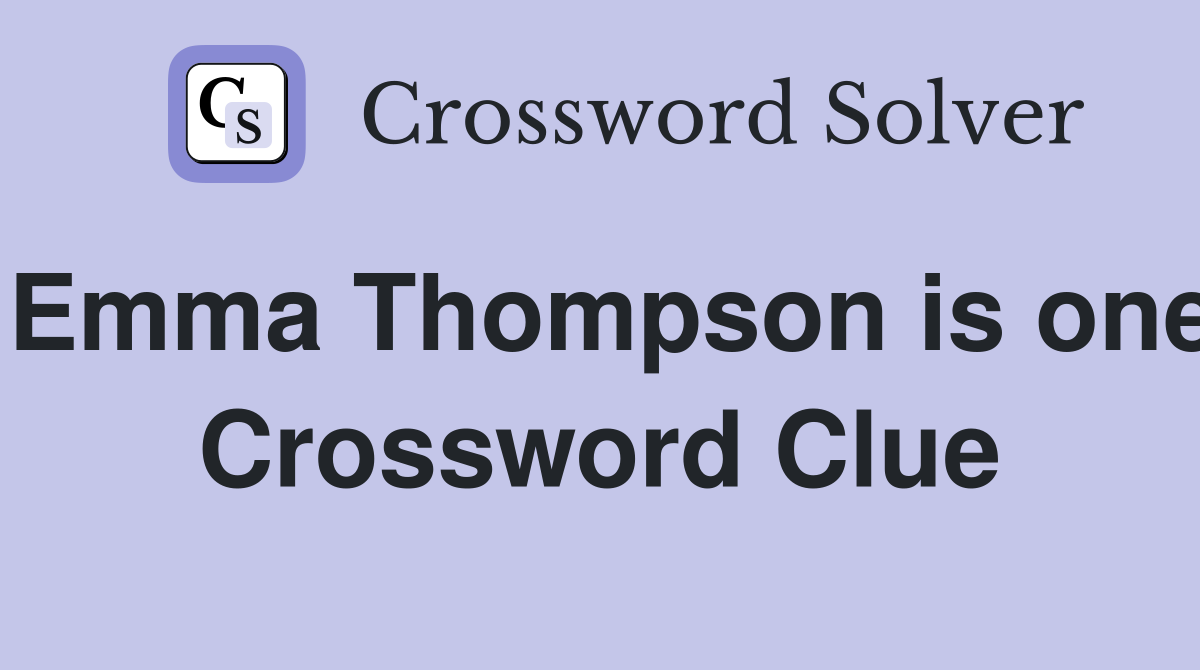 Emma Thompson is one Crossword Clue