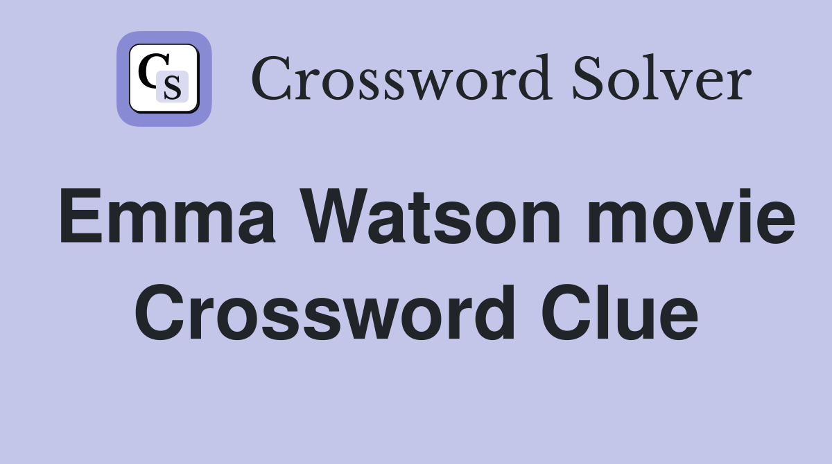 Emma Watson movie Crossword Clue