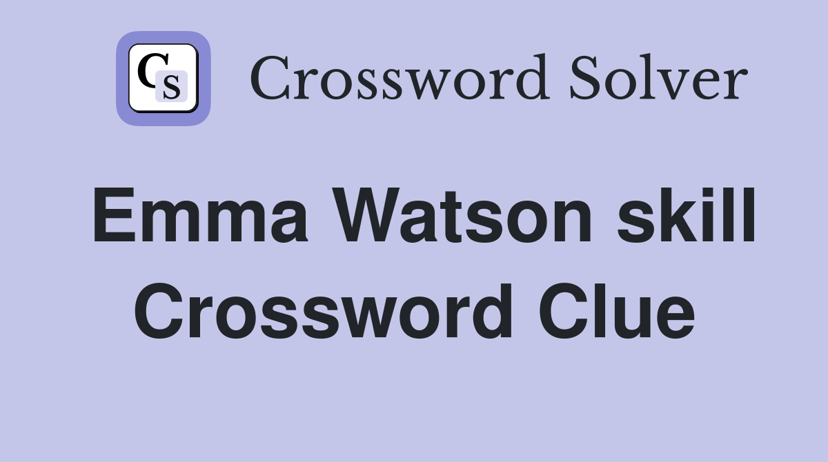 Emma Watson skill Crossword Clue