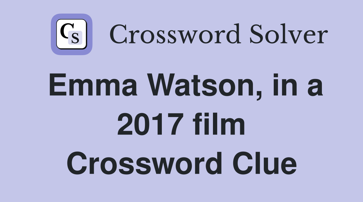 Emma Watson, in a 2017 film Crossword Clue