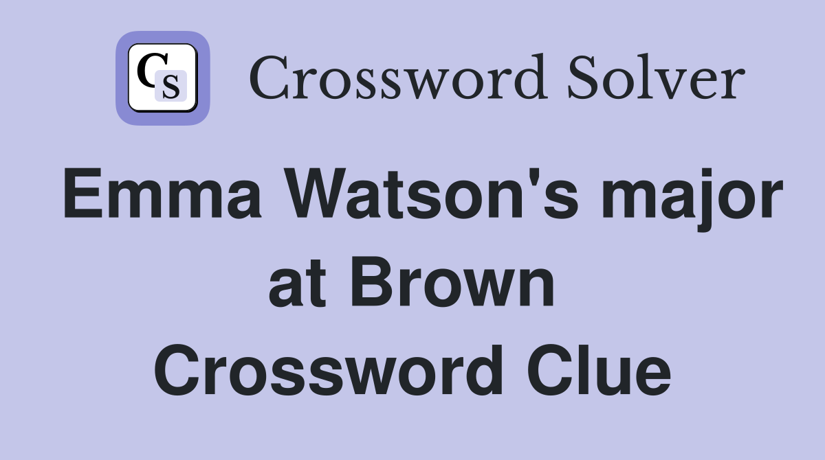 Emma Watson's major at Brown Crossword Clue