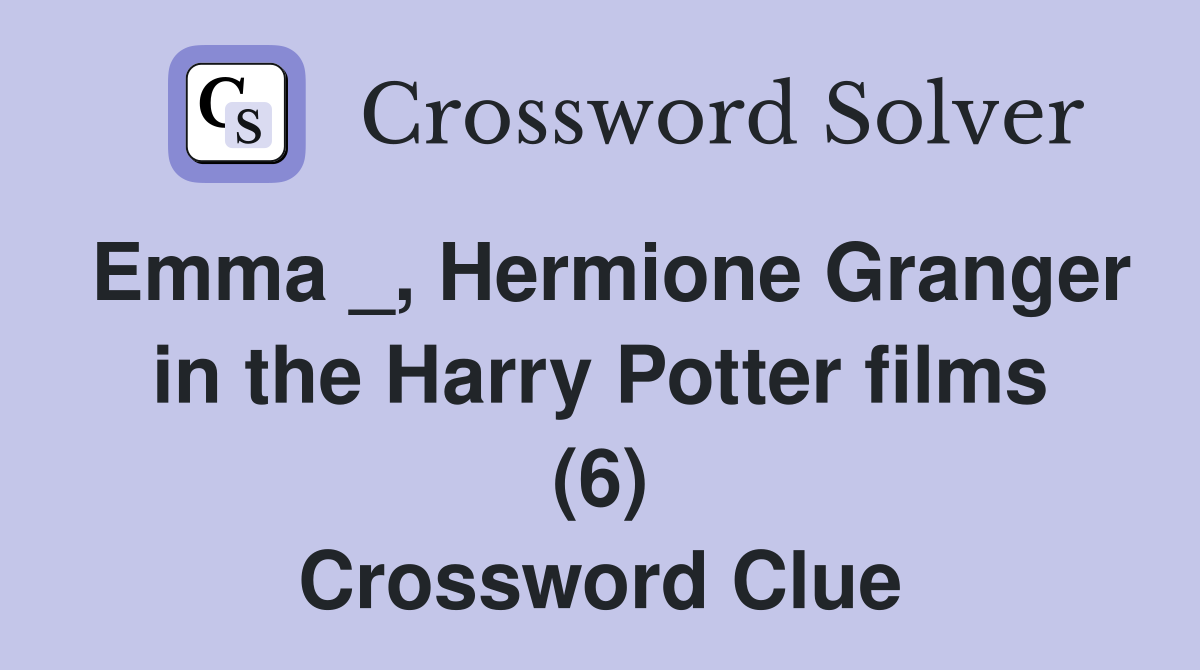 Emma _, Hermione Granger in the Harry Potter films (6) Crossword Clue