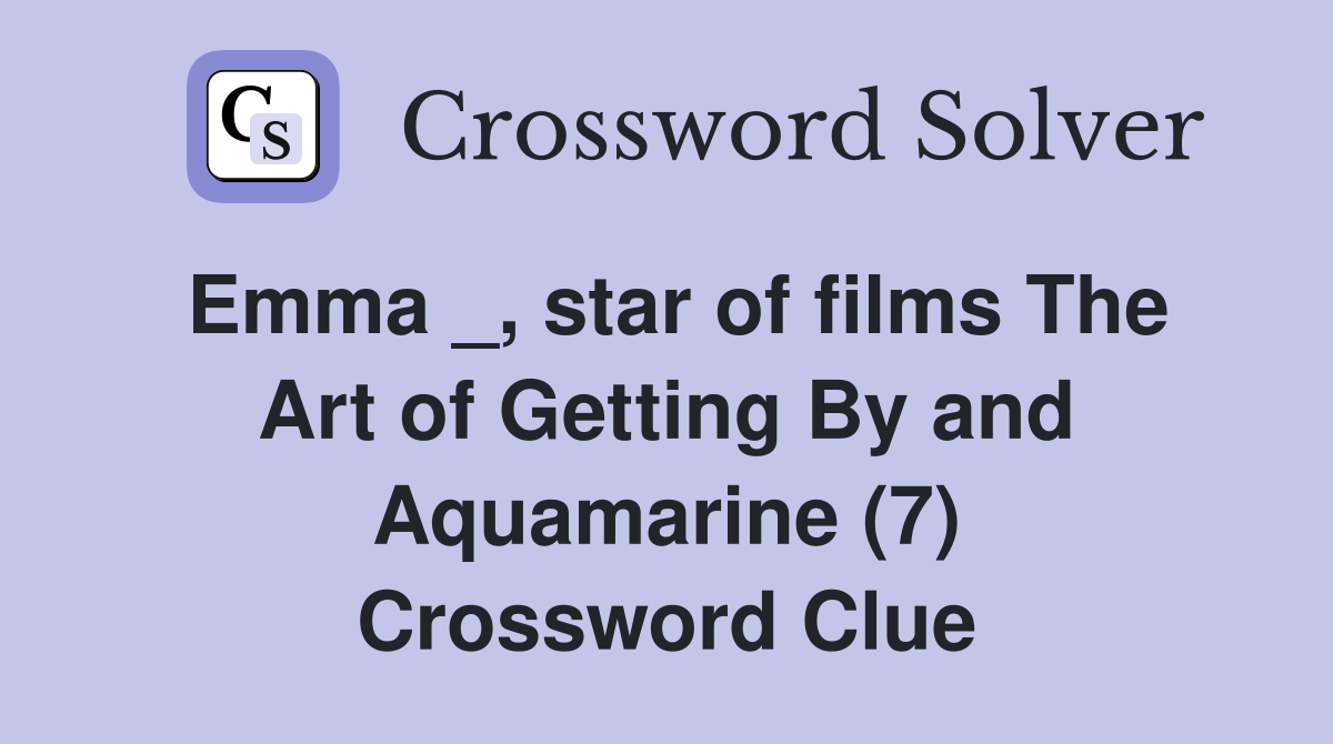 Emma _, star of films The Art of Getting By and Aquamarine (7) Crossword Clue
