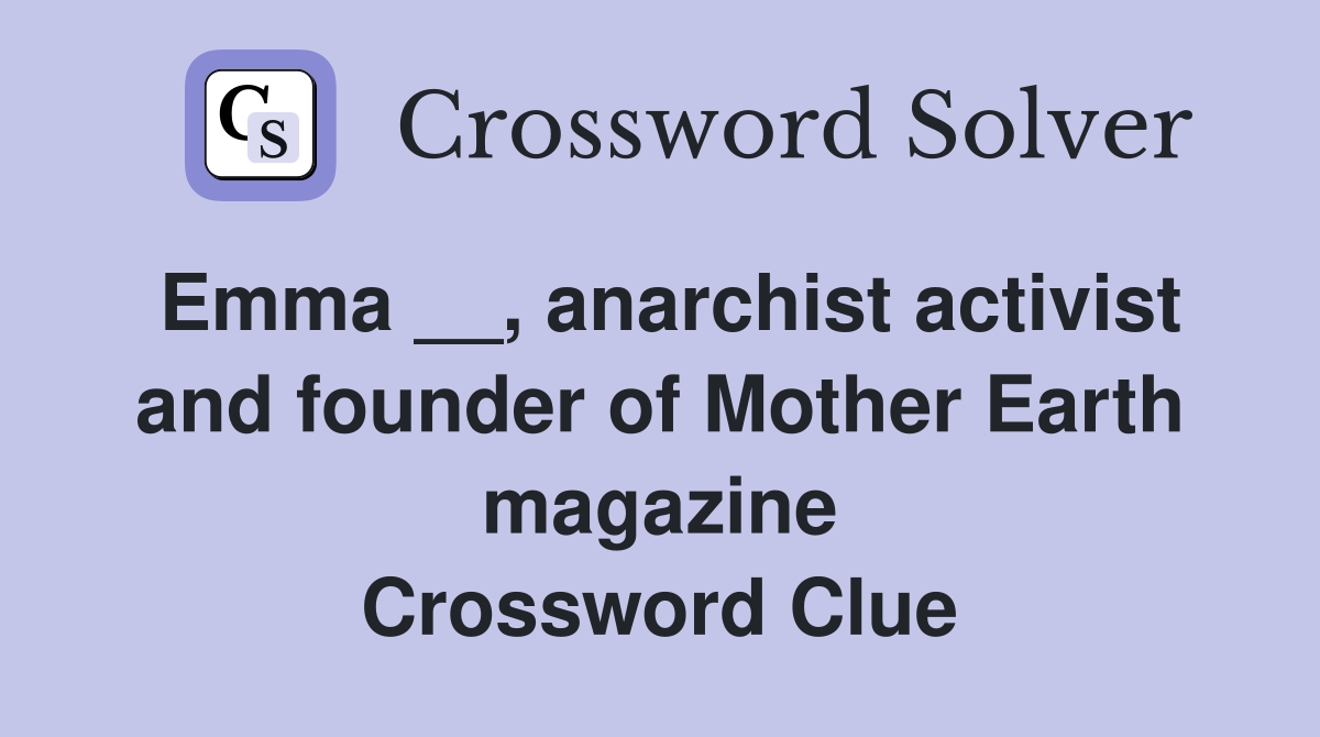 Emma __, anarchist activist and founder of Mother Earth magazine Crossword Clue