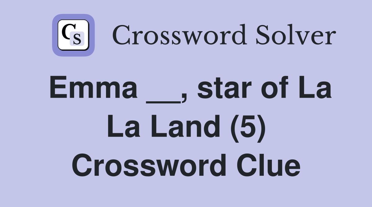 Emma __, star of La La Land (5) Crossword Clue