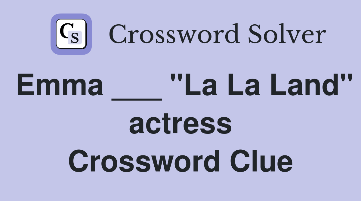 Emma ___ "La La Land" actress Crossword Clue