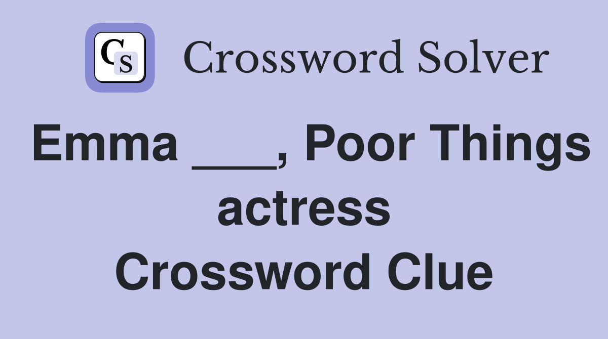 Emma ___, Poor Things actress Crossword Clue