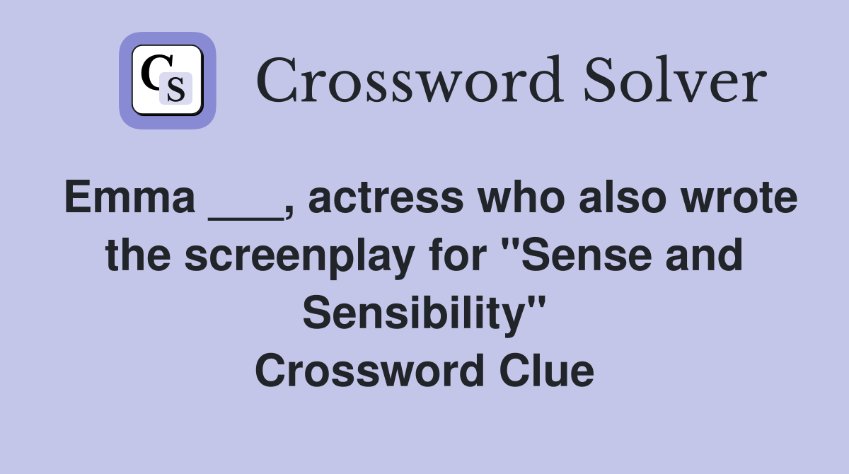 Emma ___, actress who also wrote the screenplay for "Sense and Sensibility" Crossword Clue