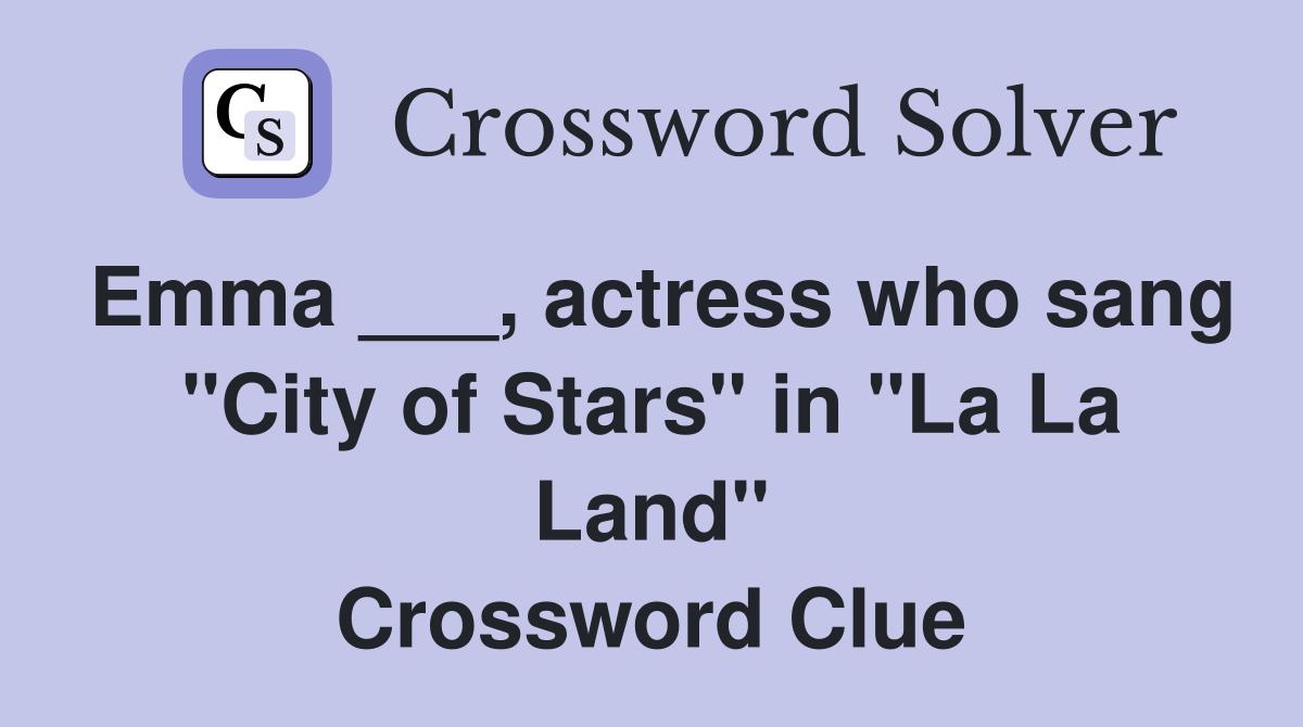 Emma ___, actress who sang "City of Stars" in "La La Land" Crossword Clue