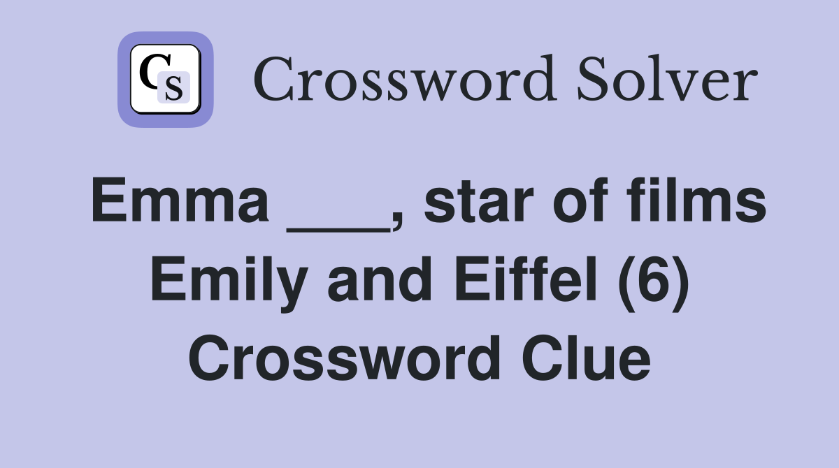 Emma ___, star of films Emily and Eiffel (6) Crossword Clue