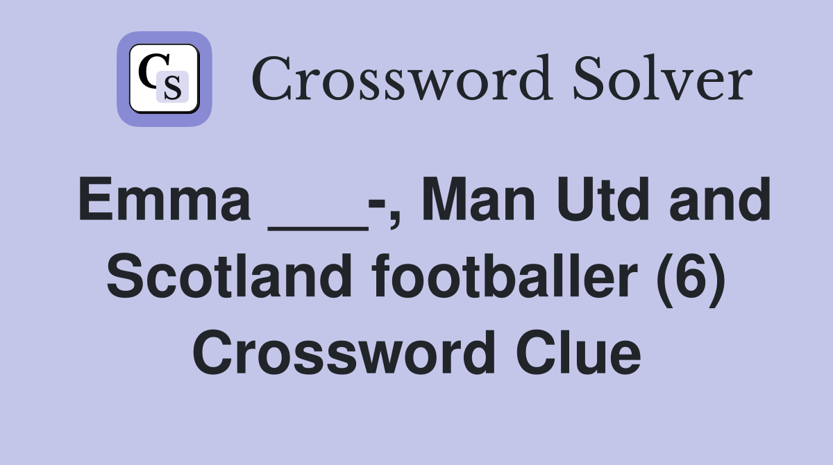 Emma ___-, Man Utd and Scotland footballer (6) Crossword Clue