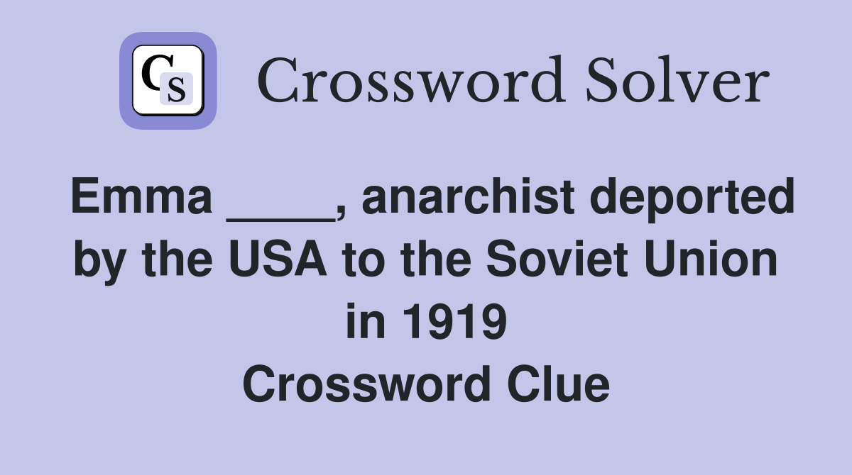 Emma ____, anarchist deported by the USA to the Soviet Union in 1919 Crossword Clue