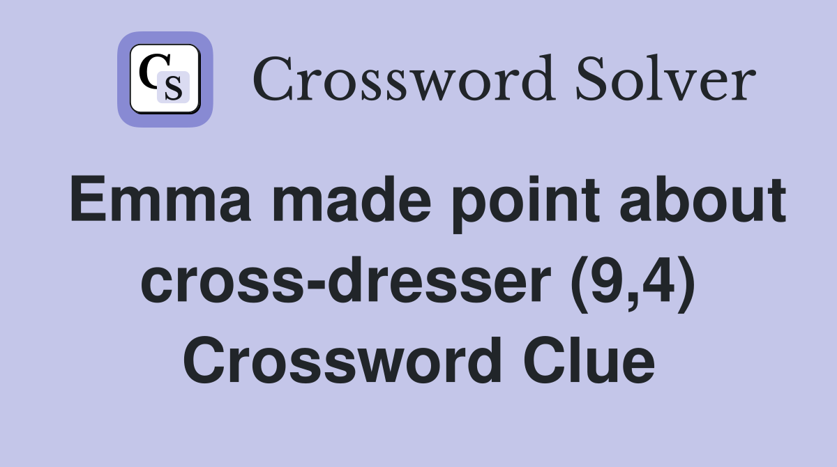 Emma made point about cross-dresser (9,4) Crossword Clue