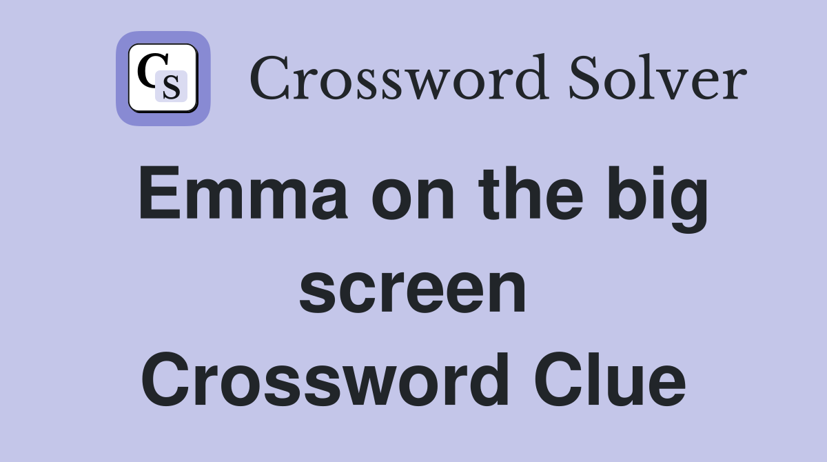 Emma on the big screen Crossword Clue