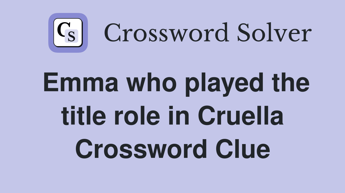 Emma who played the title role in Cruella Crossword Clue