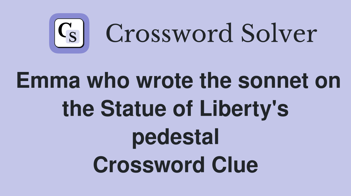 Emma who wrote the sonnet on the Statue of Liberty's pedestal Crossword Clue