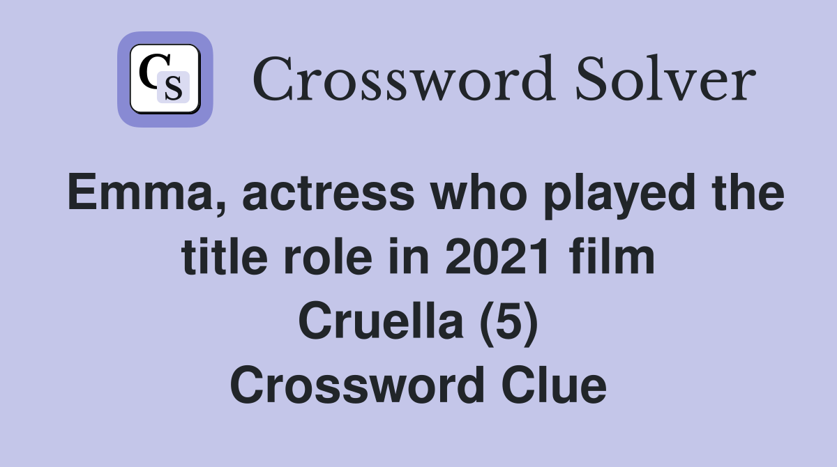 Emma, actress who played the title role in 2021 film Cruella (5) Crossword Clue