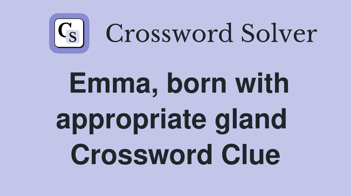 Emma, born with appropriate gland  Crossword Clue