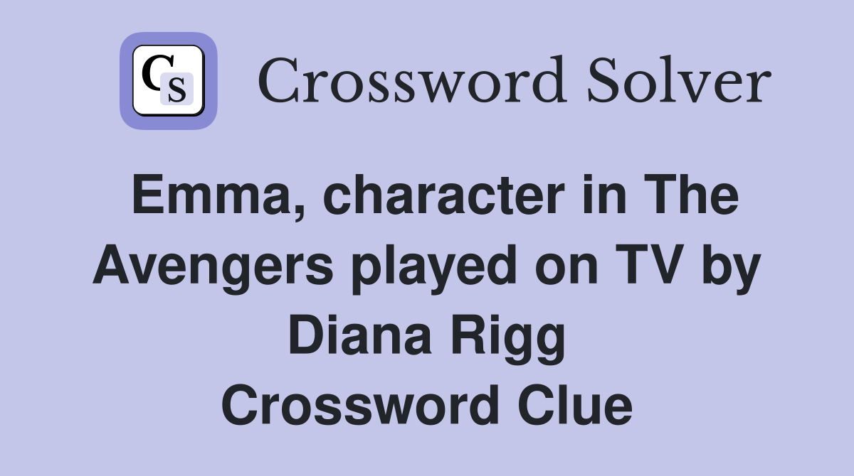 Emma, character in The Avengers played on TV by Diana Rigg Crossword Clue