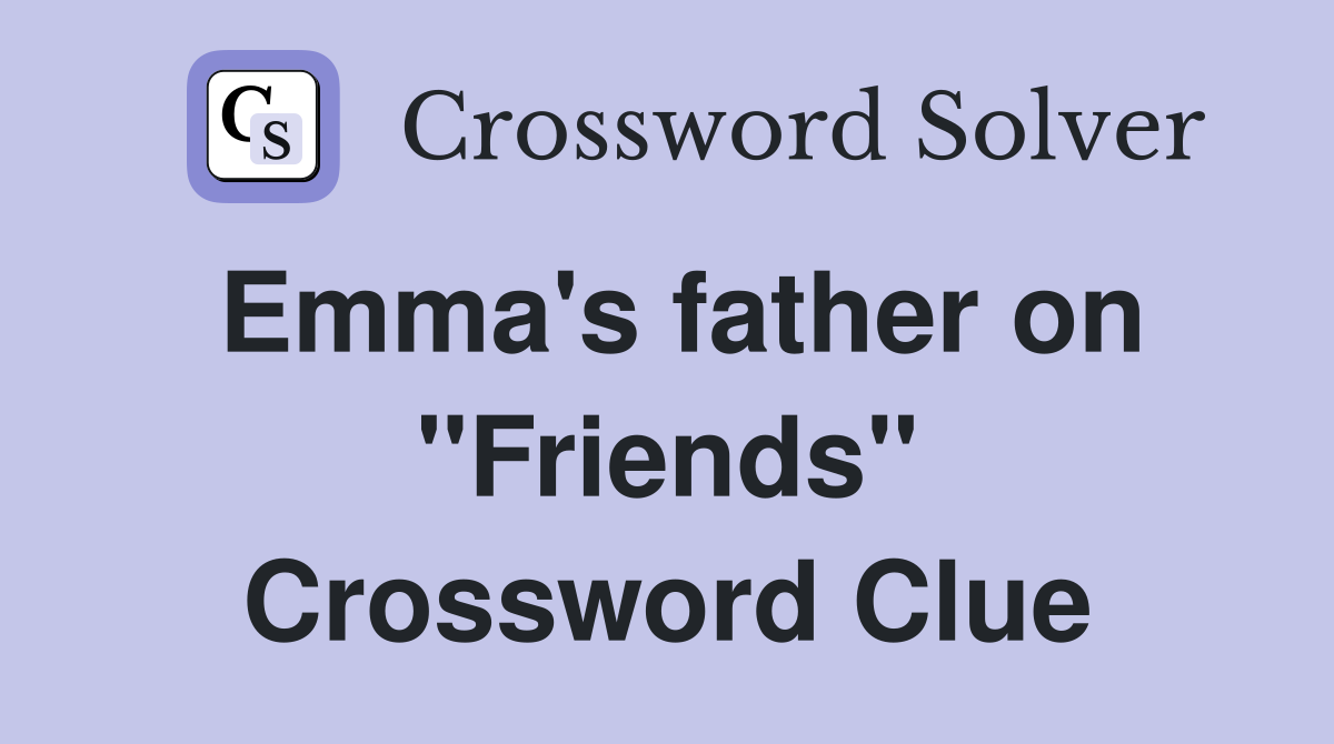 Emma's father on "Friends" Crossword Clue