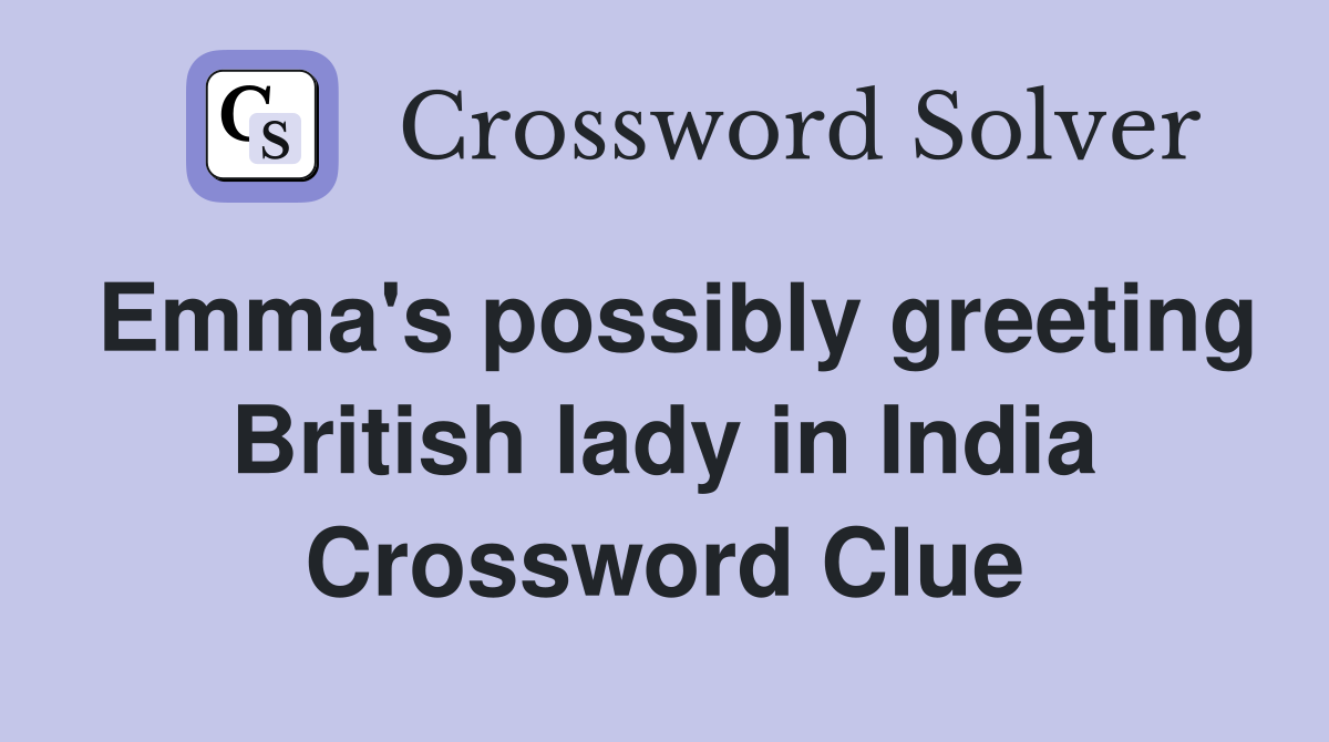 Emma's possibly greeting British lady in India Crossword Clue