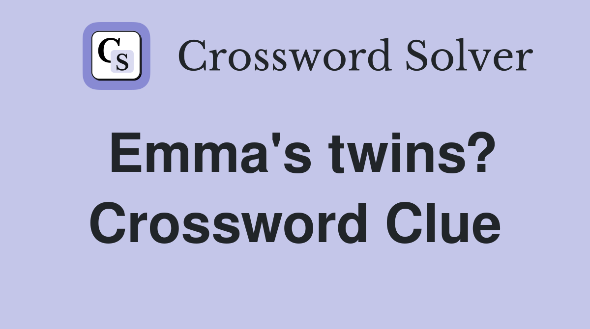 Emma's twins? Crossword Clue