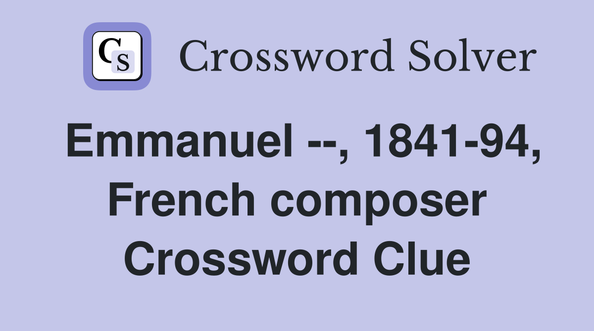 Emmanuel --, 1841-94, French composer Crossword Clue