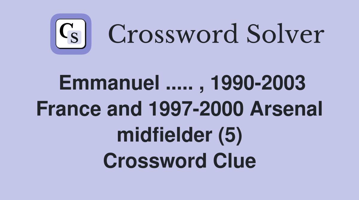 Emmanuel ..... , 1990-2003 France and 1997-2000 Arsenal midfielder (5) Crossword Clue