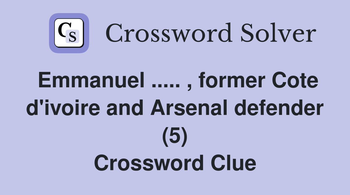 Emmanuel ..... , former Cote d'ivoire and Arsenal defender (5) Crossword Clue