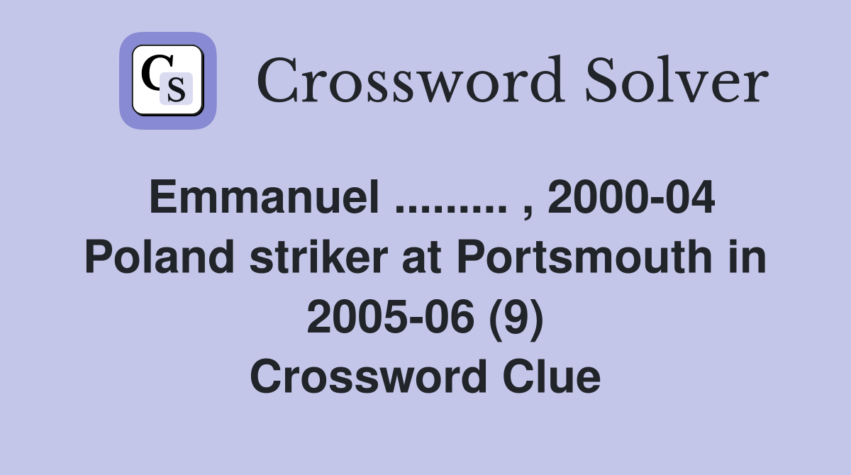 Emmanuel ......... , 2000-04 Poland striker at Portsmouth in 2005-06 (9) Crossword Clue