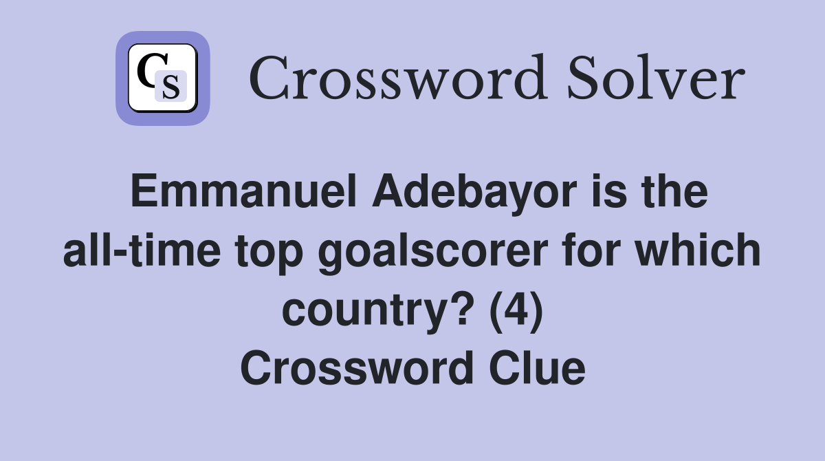Emmanuel Adebayor is the all-time top goalscorer for which country? (4) Crossword Clue