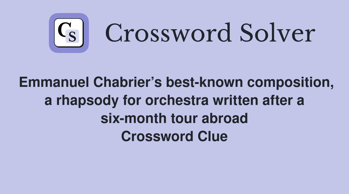 Emmanuel Chabrier’s best-known composition, a rhapsody for orchestra written after a six-month tour abroad Crossword Clue