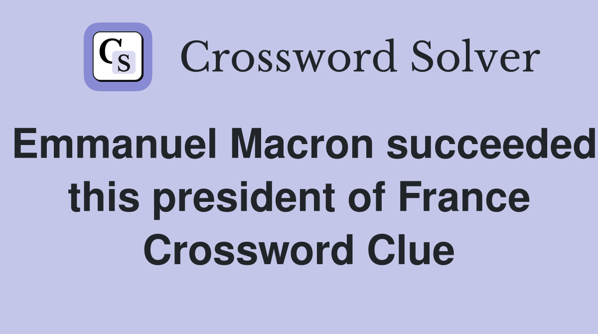Emmanuel Macron succeeded this president of France Crossword Clue