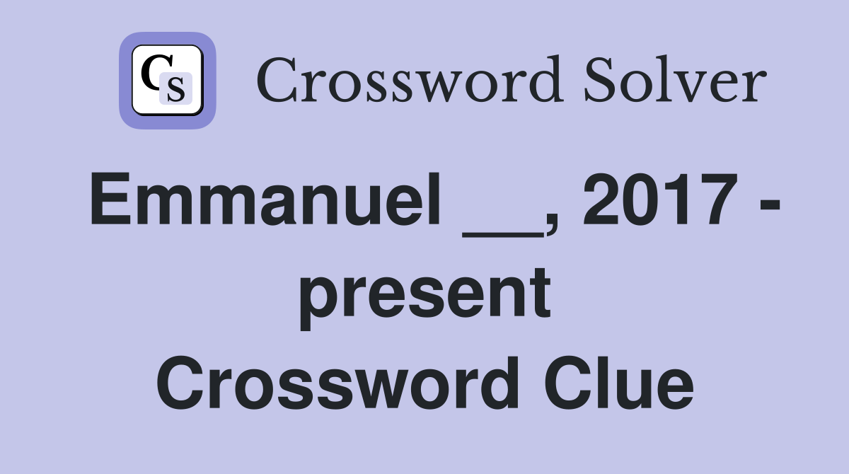 Emmanuel __, 2017 - present Crossword Clue
