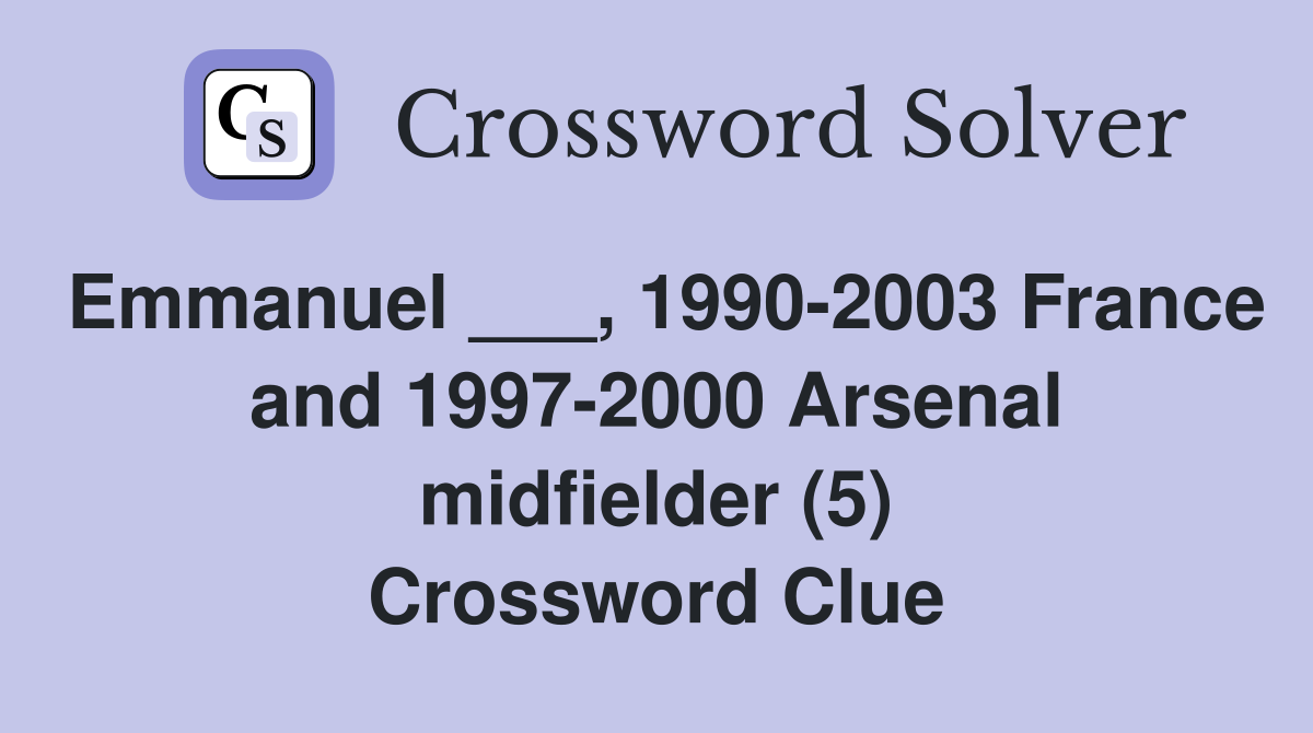 Emmanuel ___, 1990-2003 France and 1997-2000 Arsenal midfielder (5) Crossword Clue