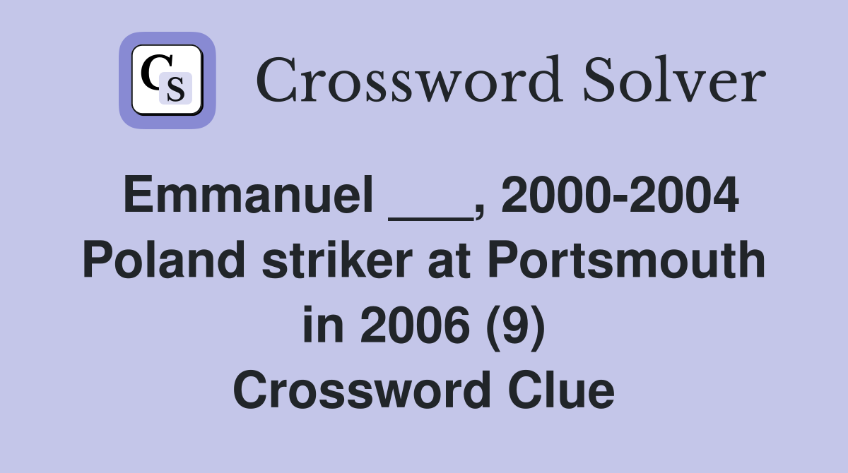 Emmanuel ___, 2000-2004 Poland striker at Portsmouth in 2006 (9) Crossword Clue