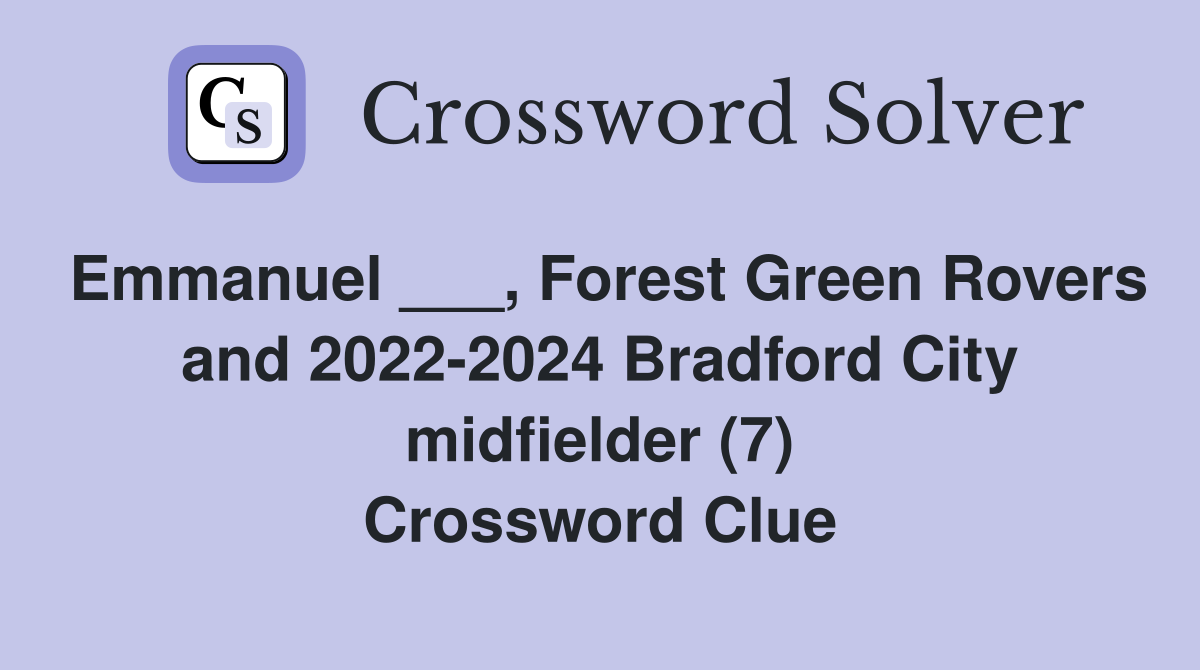 Emmanuel ___, Forest Green Rovers and 2022-2024 Bradford City midfielder (7) Crossword Clue