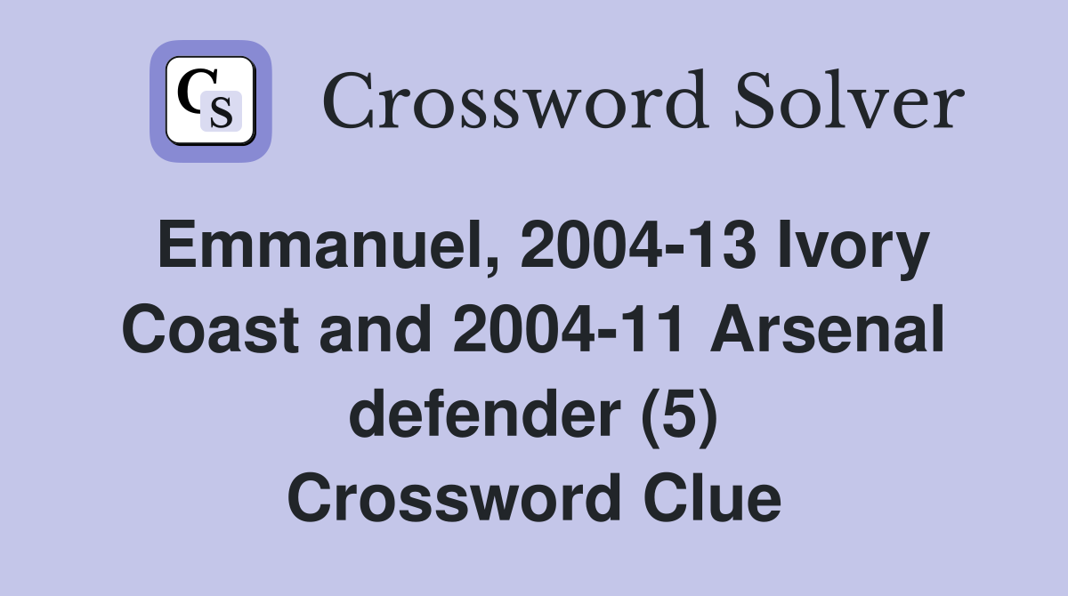 Emmanuel, 2004-13 Ivory Coast and 2004-11 Arsenal defender (5) Crossword Clue