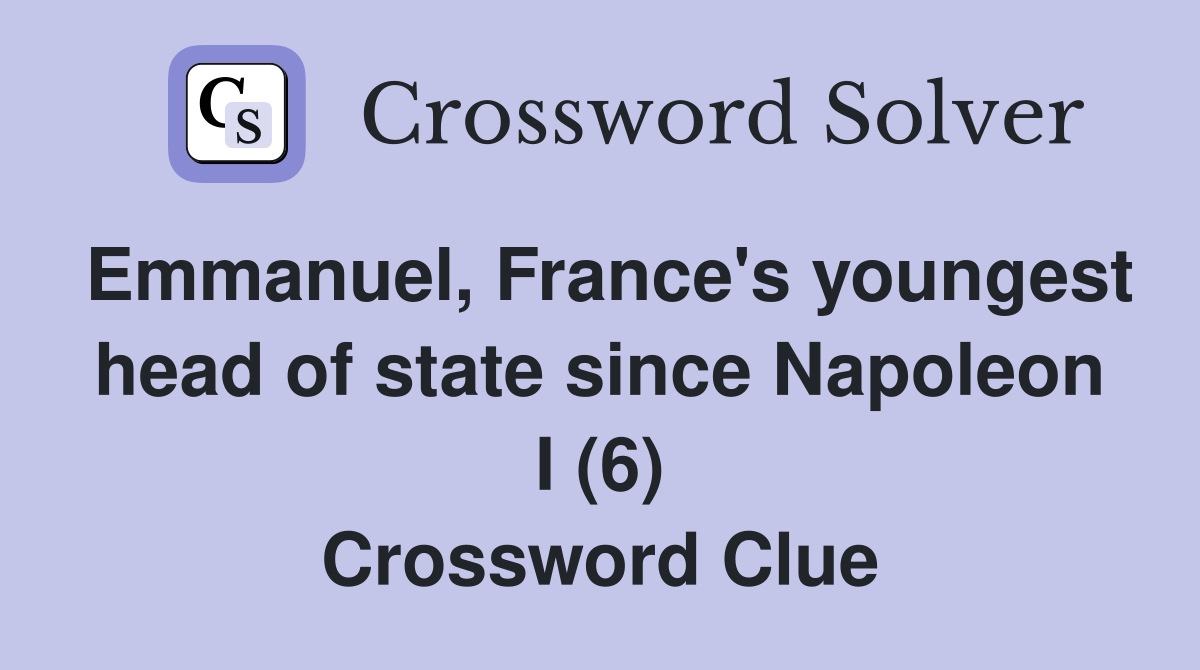 Emmanuel, France's youngest head of state since Napoleon I (6) Crossword Clue