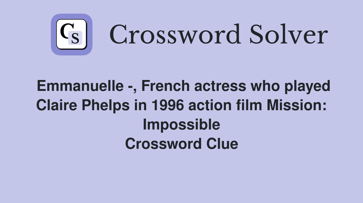 Emmanuelle -, French actress who played Claire Phelps in 1996 action film Mission: Impossible Crossword Clue
