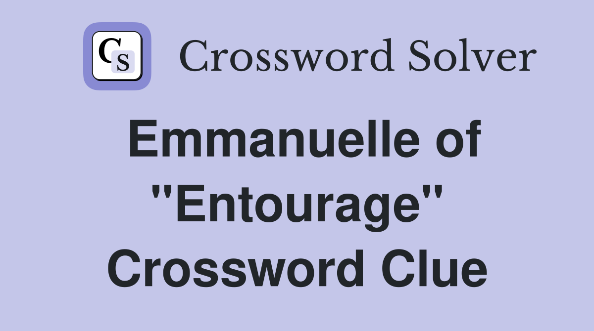 Emmanuelle of "Entourage" Crossword Clue