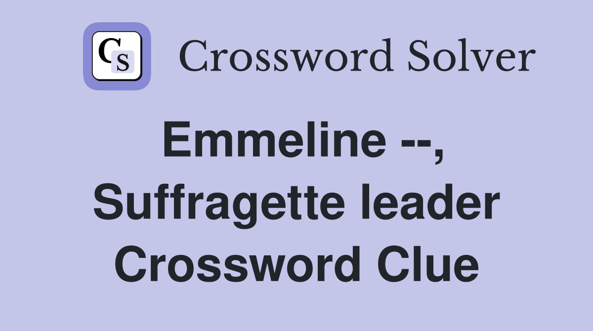 Emmeline --, Suffragette leader Crossword Clue