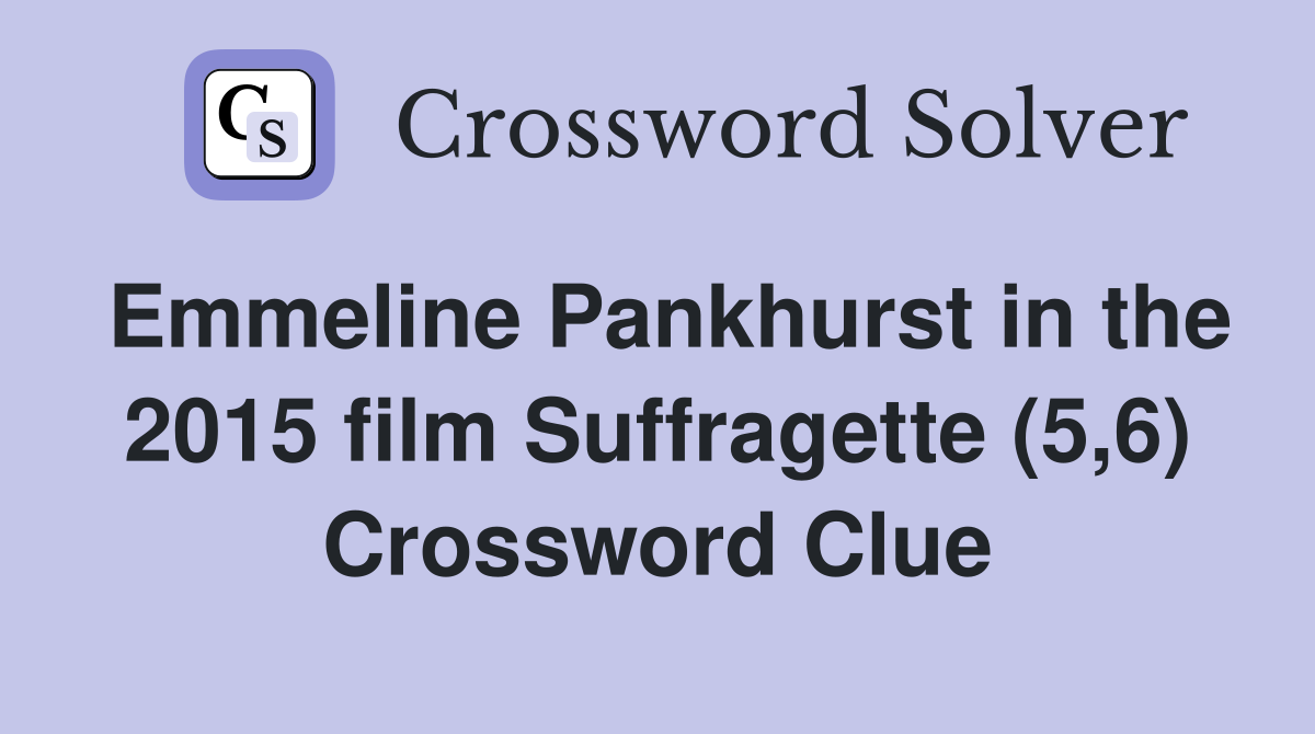 Emmeline Pankhurst in the 2015 film Suffragette (5,6) Crossword Clue