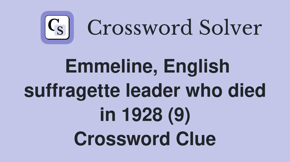 Emmeline, English suffragette leader who died in 1928 (9) Crossword Clue