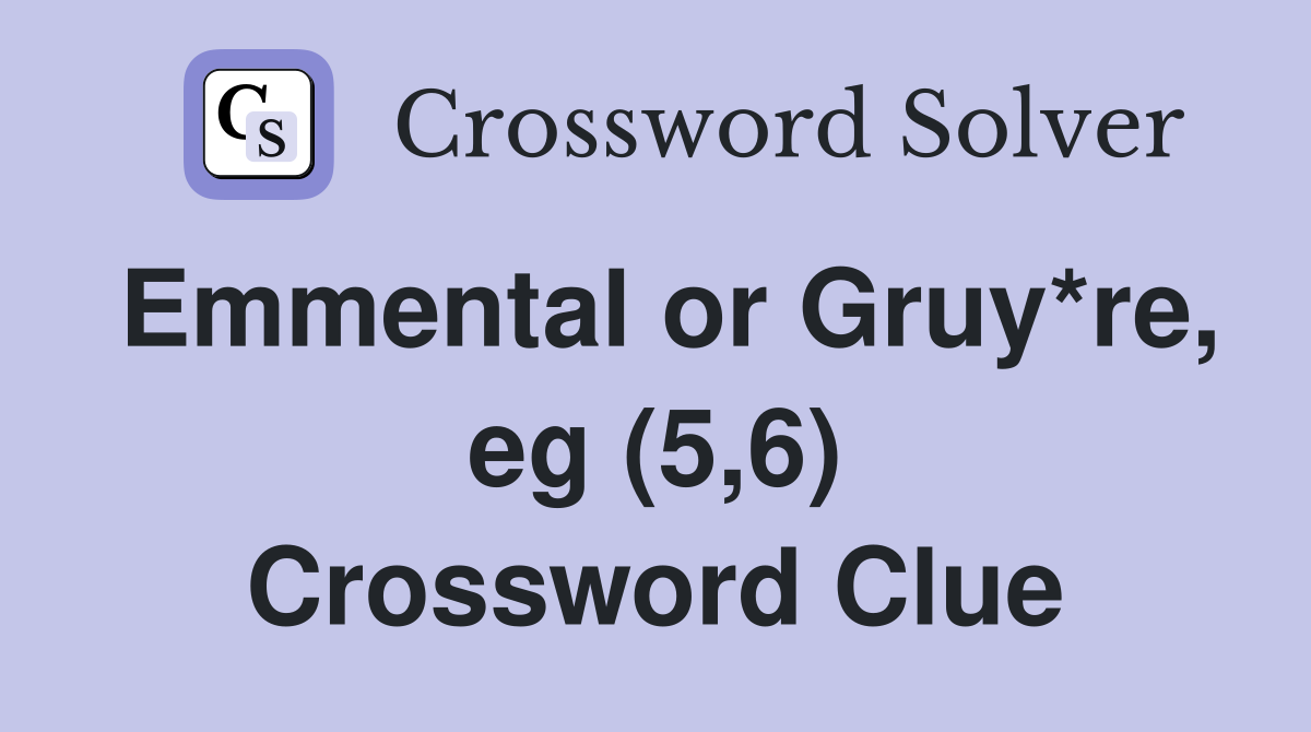 Emmental or Gruy*re, eg (5,6) Crossword Clue